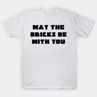 MAY THE BRICKS BE WITH YOU T-Shirt